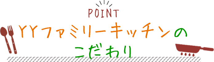 YYファミリーキッチンのこだわり